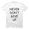 never give up t shirt